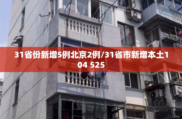 31省份新增5例北京2例/31省市新增本土104 525 31省份新增5例北京2例/31省市新增本土104 525