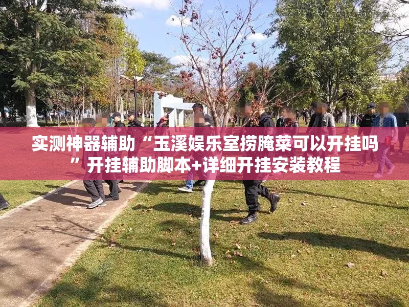 实测神器辅助“玉溪娱乐室捞腌菜可以开挂吗	”开挂辅助脚本+详细开挂安装教程