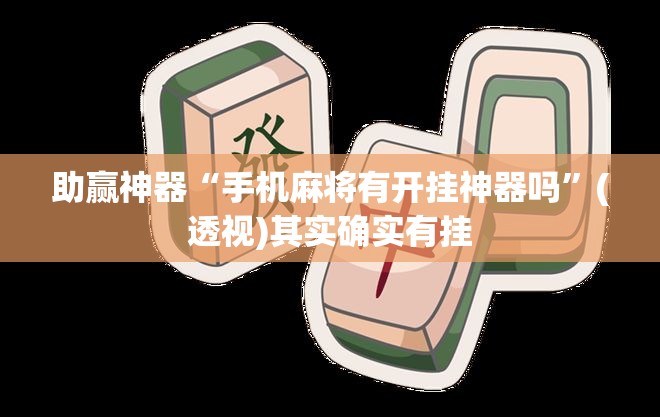 助赢神器“手机麻将有开挂神器吗	”(透视)其实确实有挂