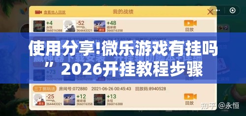 使用分享!微乐游戏有挂吗”2026开挂教程步骤