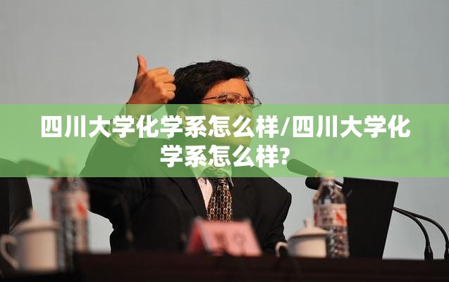 四川大学化学系怎么样/四川大学化学系怎么样?