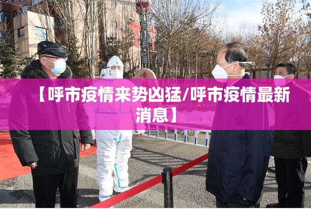 【呼市疫情来势凶猛/呼市疫情最新消息】