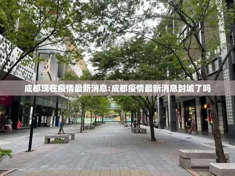 成都现在疫情最新消息:成都疫情最新消息封城了吗 成都现在疫情最新消息:成都疫情最新消息封城了吗