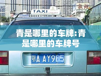 青是哪里的车牌:青是哪里的车牌号 青是哪里的车牌:青是哪里的车牌号