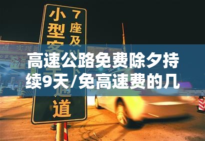 高速公路免费除夕持续9天/免高速费的几个节日 高速公路免费除夕持续9天/免高速费的几个节日