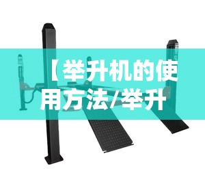 【举升机的使用方法/举升机大全】 【举升机的使用方法/举升机大全】