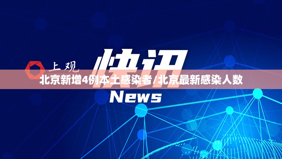 北京新增4例本土感染者/北京最新感染人数 北京新增4例本土感染者/北京最新感染人数