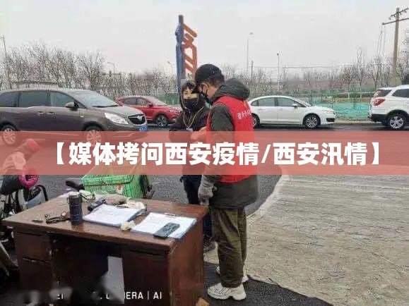 【媒体拷问西安疫情/西安汛情】 【媒体拷问西安疫情/西安汛情】