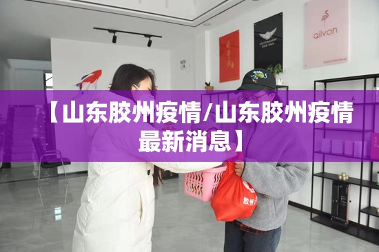 【山东胶州疫情/山东胶州疫情最新消息】