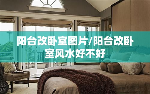 阳台改卧室图片/阳台改卧室风水好不好 阳台改卧室图片/阳台改卧室风水好不好