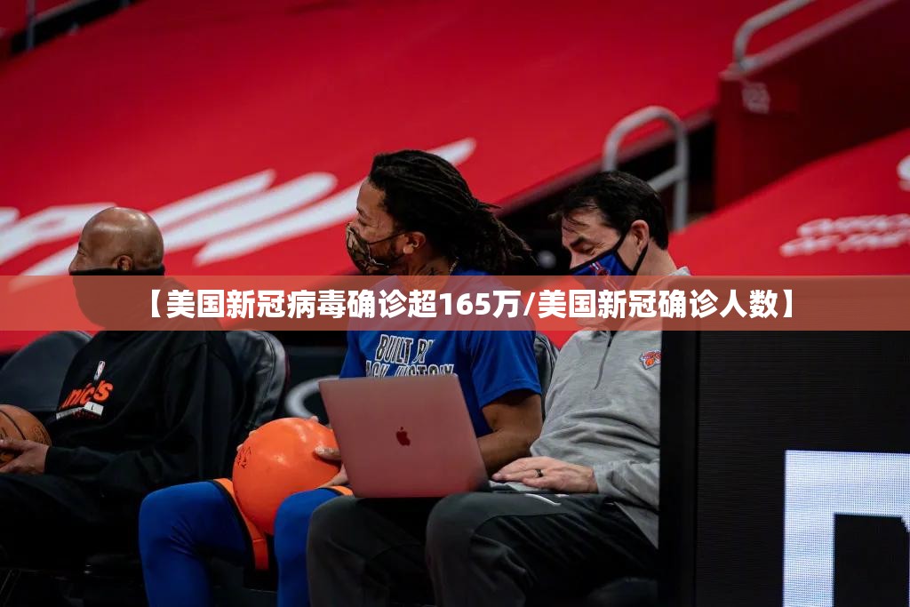 【美国新冠病毒确诊超165万/美国新冠确诊人数】