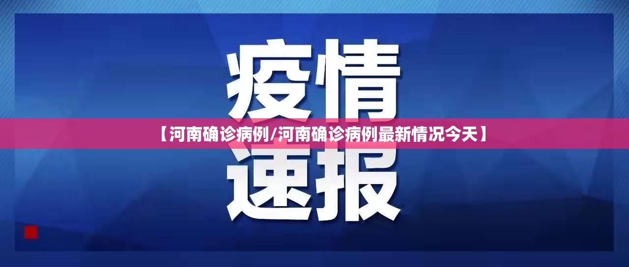 【河南确诊病例/河南确诊病例最新情况今天】 【河南确诊病例/河南确诊病例最新情况今天】