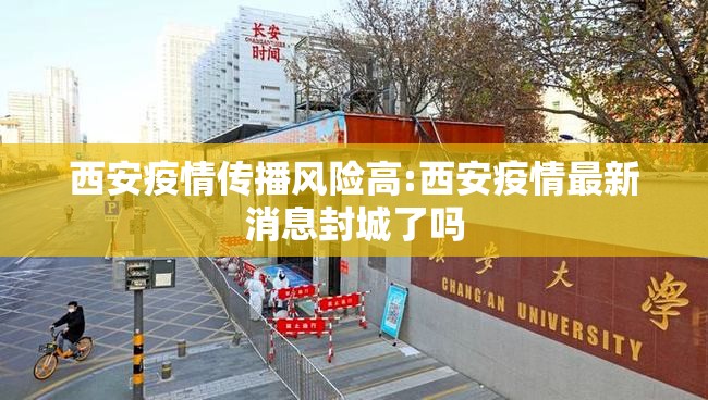 西安疫情传播风险高:西安疫情最新消息封城了吗