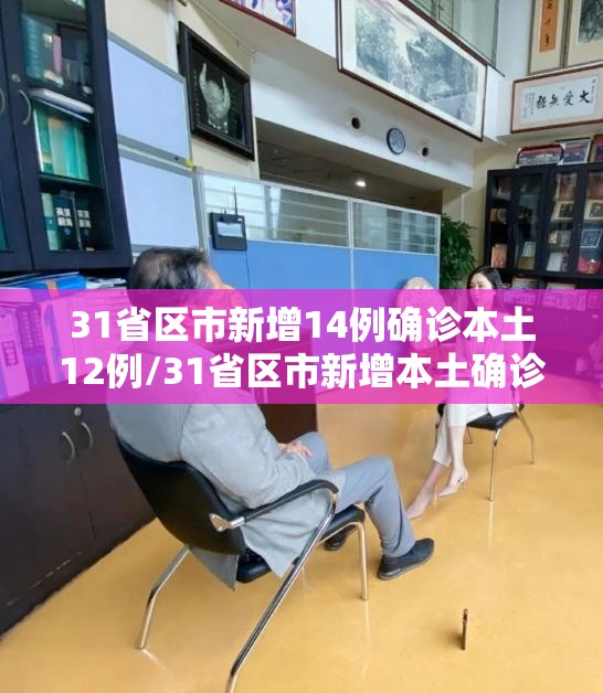 31省区市新增14例确诊本土12例/31省区市新增本土确诊75例