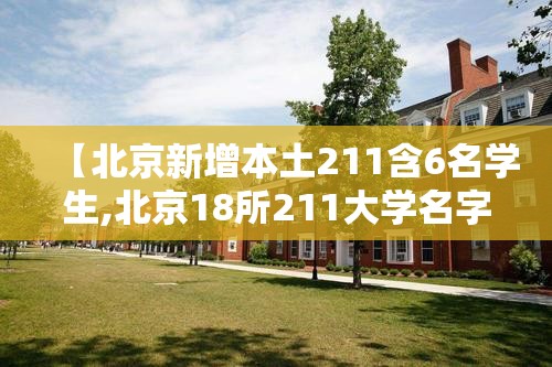 【北京新增本土211含6名学生,北京18所211大学名字】 【北京新增本土211含6名学生,北京18所211大学名字】