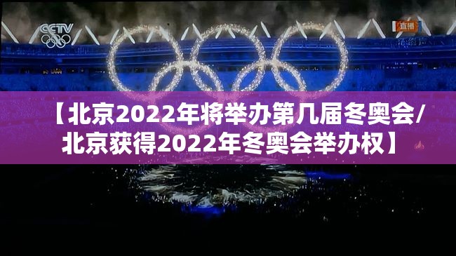 【北京2022年将举办第几届冬奥会/北京获得2022年冬奥会举办权】 【北京2022年将举办第几届冬奥会/北京获得2022年冬奥会举办权】