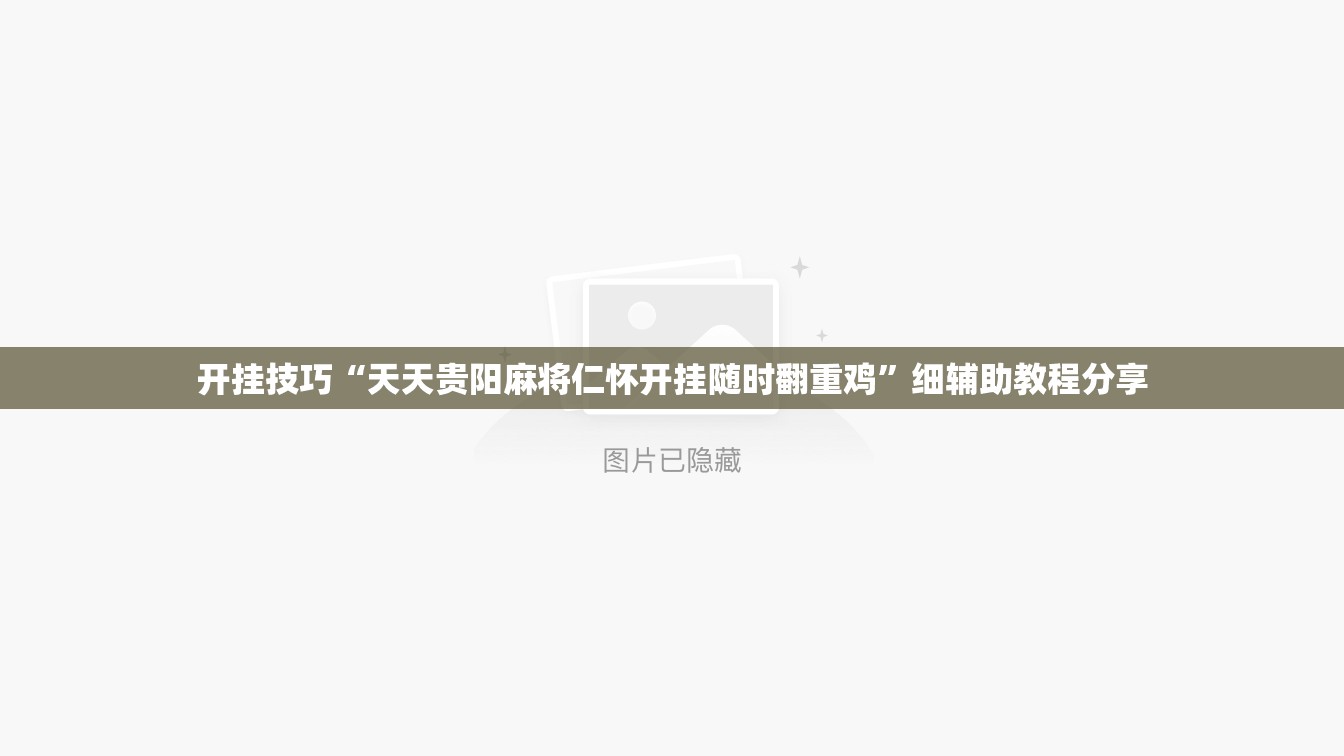 开挂技巧“天天贵阳麻将仁怀开挂随时翻重鸡	”细辅助教程分享