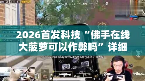 2026首发科技“佛手在线大菠萝可以作弊吗	”详细开挂教程