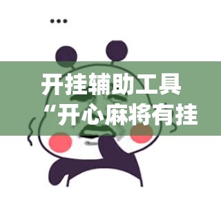 开挂辅助工具“开心麻将有挂吗	”(免费)开挂辅助教学(最新辅助开挂教程)