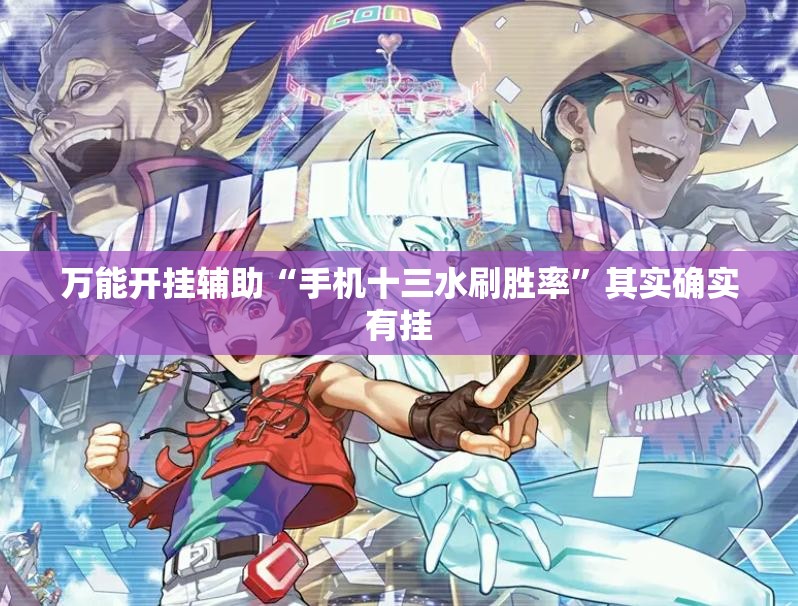 万能开挂辅助“手机十三水刷胜率”其实确实有挂