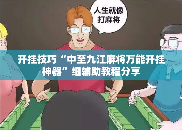 开挂技巧“中至九江麻将万能开挂神器	”细辅助教程分享