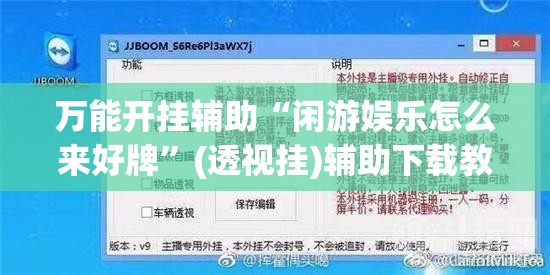 万能开挂辅助“闲游娱乐怎么来好牌	”(透视挂)辅助下载教程