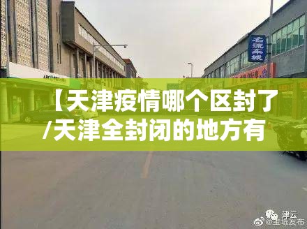 【天津疫情哪个区封了/天津全封闭的地方有哪些】