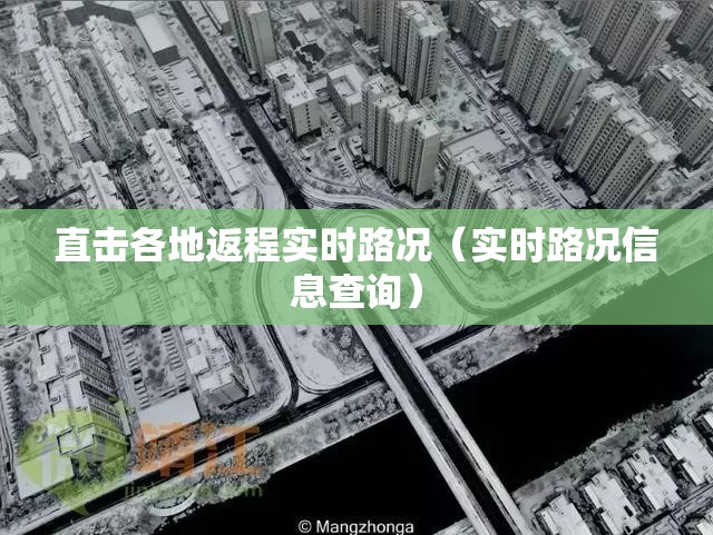 直击各地返程实时路况(实时路况信息查询) 直击各地返程实时路况(实时路况信息查询)