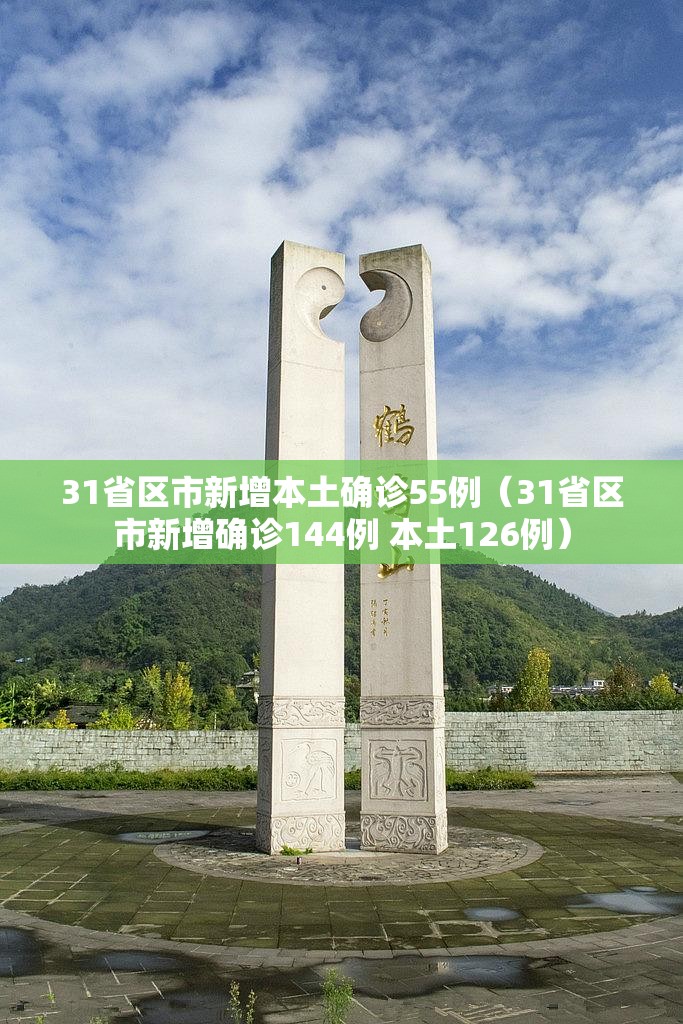 31省区市新增本土确诊55例(31省区市新增确诊144例 本土126例) 31省区市新增本土确诊55例(31省区市新增确诊144例 本土126例)