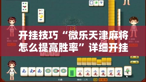 开挂技巧“微乐天津麻将怎么提高胜率	”详细开挂教程