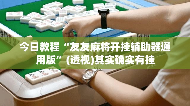 今日教程“友友麻将开挂辅助器通用版”(透视)其实确实有挂