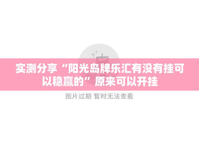 实测分享“阳光岛牌乐汇有没有挂可以稳赢的	”原来可以开挂
