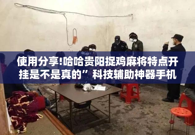 使用分享!哈哈贵阳捉鸡麻将特点开挂是不是真的”科技辅助神器手机版