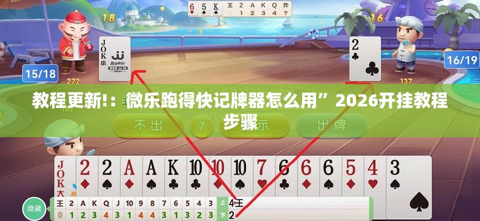 教程更新!：微乐跑得快记牌器怎么用	”2026开挂教程步骤