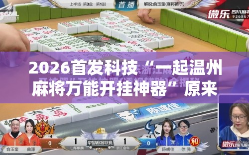 2026首发科技“一起温州麻将万能开挂神器”原来可以开挂