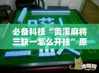 必备科技“贵溪麻将三缺一怎么开挂	”原来可以开挂