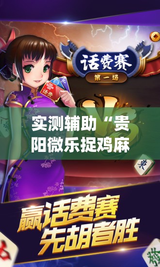 实测辅助“贵阳微乐捉鸡麻将有挂吗”(免费)开挂辅助教学(最新辅助开挂教程)