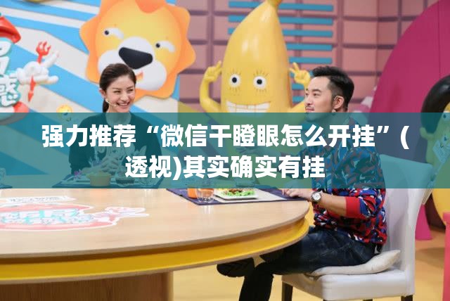 强力推荐“微信干瞪眼怎么开挂	”(透视)其实确实有挂