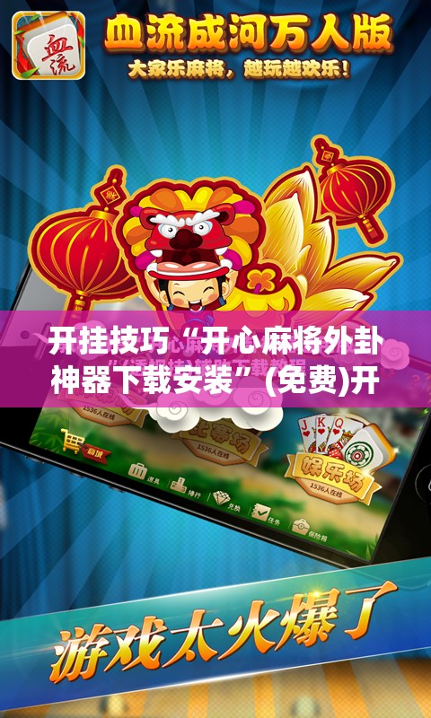 开挂技巧“开心麻将外卦神器下载安装”(免费)开挂辅助教学(最新辅助开挂教程)