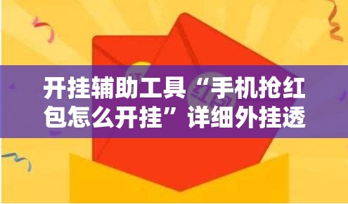 开挂辅助工具“手机抢红包怎么开挂”详细外挂透视辅助软件教程