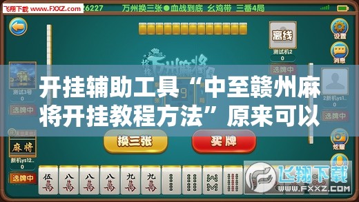 开挂辅助工具“中至赣州麻将开挂教程方法	”原来可以开挂
