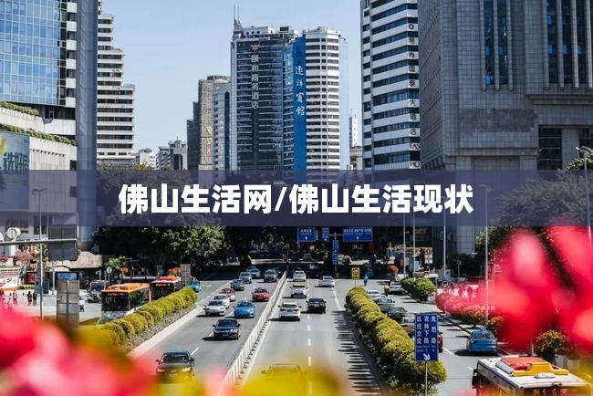 佛山生活网/佛山生活现状 佛山生活网/佛山生活现状