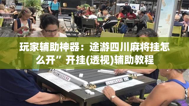 玩家辅助神器：途游四川麻将挂怎么开”开挂(透视)辅助教程