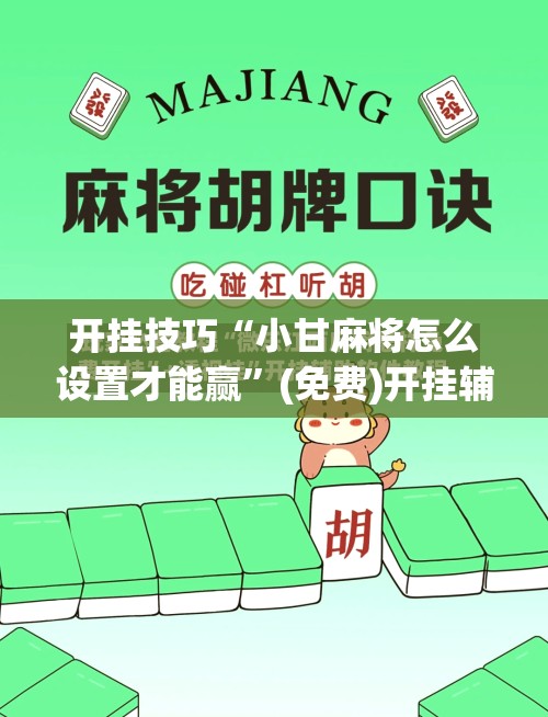 开挂技巧“小甘麻将怎么设置才能赢	”(免费)开挂辅助教学(最新辅助开挂教程)