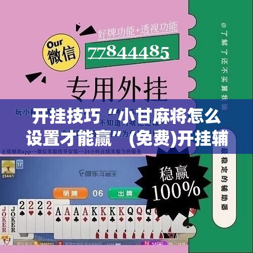 开挂技巧“小甘麻将怎么设置才能赢”(免费)开挂辅助教学(最新辅助开挂教程)