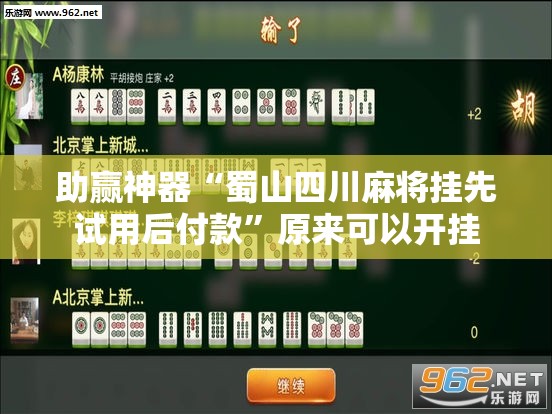 助赢神器“蜀山四川麻将挂先试用后付款”原来可以开挂