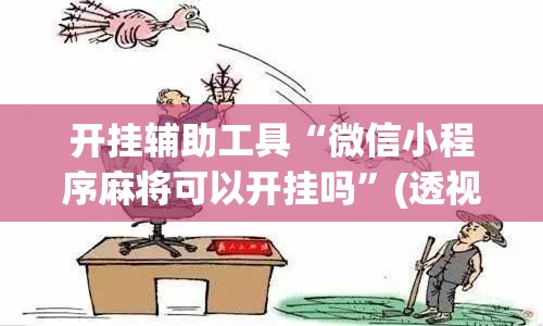 开挂辅助工具“微信小程序麻将可以开挂吗	”(透视)其实确实有挂