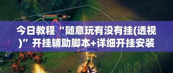 今日教程“随意玩有没有挂(透视)”开挂辅助脚本+详细开挂安装教程