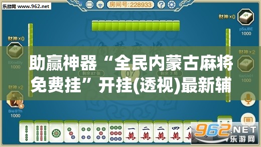 助赢神器“全民内蒙古麻将免费挂	”开挂(透视)最新辅助详细