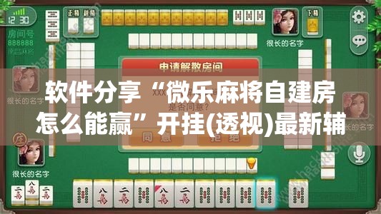 软件分享“微乐麻将自建房怎么能赢”开挂(透视)最新辅助详细